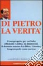 Di Pietro. La verità. Il suo progetto per un'Italia efficiente e pulita libro