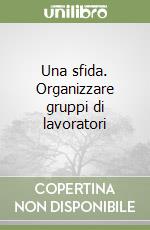 Una sfida. Organizzare gruppi di lavoratori