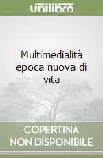 Multimedialità epoca nuova di vita libro