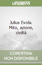 Julius Evola. Mito, azione, civiltà libro