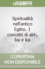 Spiritualità nell'antico Egitto. I concetti di akh, ba e ka libro