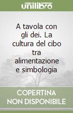 A tavola con gli dei. La cultura del cibo tra alimentazione e simbologia libro