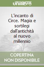 L'incanto di Circe. Magia e sortilegi dall'antichità al nuovo millennio libro