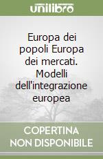 Europa dei popoli Europa dei mercati. Modelli dell'integrazione europea libro