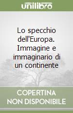 Lo specchio dell'Europa. Immagine e immaginario di un continente libro