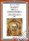 Radici della stregoneria. Dalla protostoria alla cristianizzazione dell'Europa libro