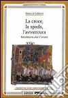 La croce, la spada, l'avventura. Introduzione alla crociata libro