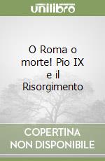 O Roma o morte! Pio IX e il Risorgimento libro