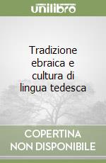 Tradizione ebraica e cultura di lingua tedesca libro