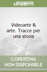 Videoarte & arte. Tracce per una storia libro