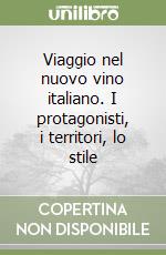 Viaggio nel nuovo vino italiano. I protagonisti, i territori, lo stile