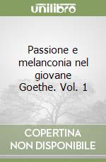 Passione e melanconia nel giovane Goethe. Vol. 1 libro