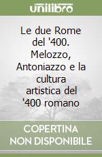 Le due Rome del '400. Melozzo, Antoniazzo e la cultura artistica del '400 romano libro