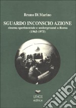 Sguardo inconscio azione. Cinema sperimentale e underground a Roma (1965-1975)