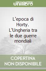 L'epoca di Horty. L'Ungheria tra le due guerre mondiali libro