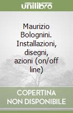 Maurizio Bolognini. Installazioni, disegni, azioni (on/off line) libro