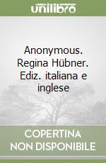 Anonymous. Regina Hübner. Ediz. italiana e inglese libro