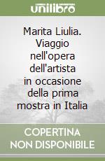 Marita Liulia. Viaggio nell'opera dell'artista in occasione della prima mostra in Italia