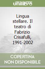 Lingua stellare. Il teatro di Fabrizio Crisafulli, 1991-2002 libro