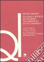 Cultura e società in Ungheria tra Medioevo ed età moderna-Il secolo breve della cultura ungherese di Transilvania libro