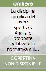 La disciplina giuridica del lavoro sportivo. Analisi e proposte relative alla normativa sul professionismo sportivo libro