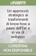 Un approccio strategico ai trasferimenti di know-how a paesi dell'Est e in via di sviluppo libro