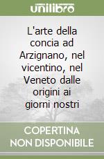 L'arte della concia ad Arzignano, nel vicentino, nel Veneto dalle origini ai giorni nostri libro