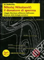 Nikolaj Nikolaevic: il donatore di sperma (viaggio illuminato all'interno dell'oscuro letamaio della biologia sovietica)