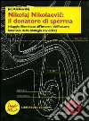 Nikolaj Nikolaevic: il donatore di sperma (viaggio illuminato all'interno dell'oscuro letamaio della biologia sovietica) libro