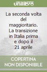 La seconda volta del maggioritario. La transizione in Italia prima e dopo il 21 aprile