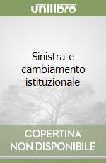 Sinistra e cambiamento istituzionale libro