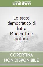 Lo stato democratico di diritto. Modernità e politica libro