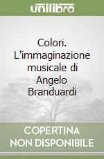 Colori. L'immaginazione musicale di Angelo Branduardi libro