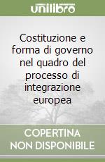 Costituzione e forma di governo nel quadro del processo di integrazione europea