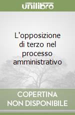 L'opposizione di terzo nel processo amministrativo libro