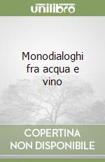 Monodialoghi fra acqua e vino libro