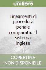 Lineamenti di procedura penale comparata. Il sistema inglese libro