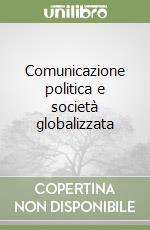 Comunicazione politica e società globalizzata