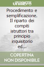 Procedimento e semplificazione. Il riparto dei compiti istruttori tra principio inquisitorio ed autoresponsabilità privata libro