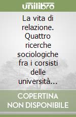 La vita di relazione. Quattro ricerche sociologiche fra i corsisti delle università adulti/anziani negli anni 1996-1999 libro