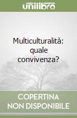 Multiculturalità: quale convivenza?