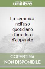 La ceramica nell'uso quotidiano d'arredo o d'apparato