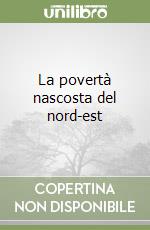 La povertà nascosta del nord-est