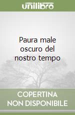 Paura male oscuro del nostro tempo libro