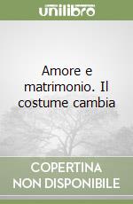 Amore e matrimonio. Il costume cambia libro