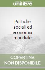 Politiche sociali ed economia mondiale libro