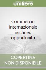 Commercio internazionale rischi ed opportunità libro