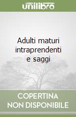 Adulti maturi intraprendenti e saggi libro