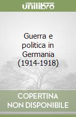 Guerra e politica in Germania (1914-1918) libro