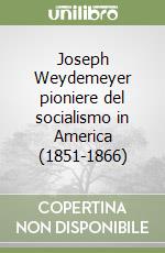 Joseph Weydemeyer pioniere del socialismo in America (1851-1866) libro